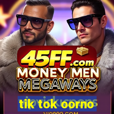 tik tok oorno